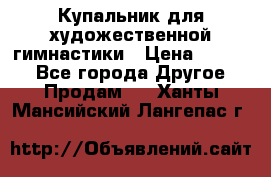 Купальник для художественной гимнастики › Цена ­ 7 000 - Все города Другое » Продам   . Ханты-Мансийский,Лангепас г.